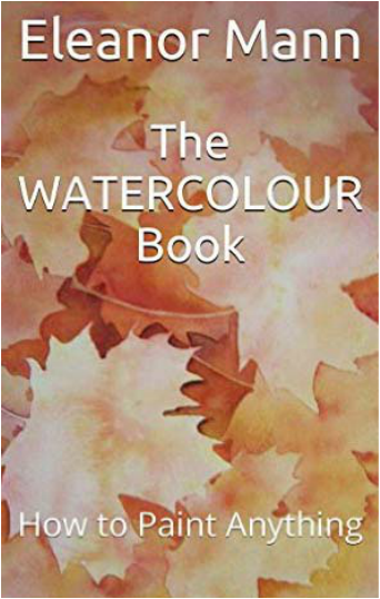 The Watercolour Book : How to Paint Anything written and illustrated by Eleanor Mann